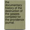 The Documentary History of the Destruction of the Gaspee. Compiled for the Providence Journal. by William Staples