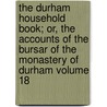 The Durham Household Book; Or, the Accounts of the Bursar of the Monastery of Durham Volume 18 door Eng Durham Surtees Society