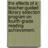 The Effects of a Teacher-Guided Library Selection Program on Fourth-Grade Reading Achievement.