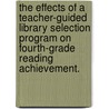 The Effects of a Teacher-Guided Library Selection Program on Fourth-Grade Reading Achievement. by Sherri M. Weber