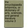 The Encyclopaedia Britannica, or Dictionary of Arts, Sciences, and General Literature Volume 3 door Books Group