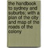 The Handbook to Sydney and Suburbs; With a Plan of the City and Map of the Roads of the Colony