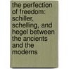 The Perfection of Freedom: Schiller, Schelling, and Hegel Between the Ancients and the Moderns door D.C. Schindler