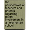 The Perspectives of Teachers and Parents Regarding Parent Involvement in an Elementary School. door Katherine T. Ogletree