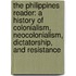 The Philippines Reader: A History of Colonialism, Neocolonialism, Dictatorship, and Resistance
