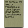 The Prince of the Lake, or O'Donoghue of Rosse, a poem: in two cantos. (Miscellaneous poems.). by Michael John. O'Sullivan