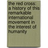 The Red Cross: A History of This Remarkable International Movement in the Interest of Humanity door Clara Barton