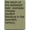 The Return of the Westward Look: Overseas Chinese Student Literature in the Twentieth Century. door Xiaoling Shi