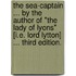 The Sea-Captain ... By the author of "The Lady of Lyons" [i.e. Lord Lytton] ... Third edition.