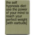 The Self Hypnosis Diet: Use the Power of Your Mind to Reach Your Perfect Weight [With Earbuds]