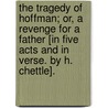 The Tragedy of Hoffman; or, A revenge for a Father [in five acts and in verse. By H. Chettle]. door Henry Chettle