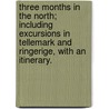 Three Months in the North; including excursions in Tellemark and Ringerige, with an itinerary. door George A.M. Downes