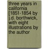 Three years in California [1851-1854 by J.D. Borthwick, with eight illustrations by the author door John David Borthwick