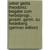 Ueber Gesta Theodorici. Beigabe Zum Herbstprogr., Grossh. Gymn. Zu Heidelberg (German Edition) by August W. Thorbecke Friedrich