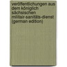 Veröffentlichungen Aus Dem Königlich Sächsischen Militair-Sanitäts-Dienst (German Edition) by August Roth Wilhelm