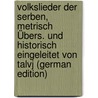 Volkslieder Der Serben, Metrisch Übers. Und Historisch Eingeleitet Von Talvj (German Edition) door Albertine L. Robinson Thérèse