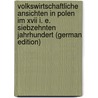 Volkswirtschaftliche Ansichten In Polen Im Xvii I. E. Siebzehnten Jahrhundert (german Edition) by Gargas Sigismund