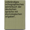 Vollständiges orthographisches Wörterbuch der deutschen Sprache mit etymologischen Angaben . by Duden Konrad
