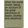 When the World Shook, being an account of the great adventure of Bastin, Bickley and Arbuthnot door Sir Henry Rider Haggard