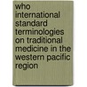 Who International Standard Terminologies On Traditional Medicine In The Western Pacific Region by World Health Organization Regional Office For The Western Pacific
