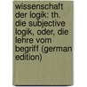 Wissenschaft Der Logik: Th. Die Subjective Logik, Oder, Die Lehre Vom Begriff (German Edition) by Georg Wilhelm Hegel