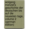 Wolgang Menzel's Geschichte Der Deutschen Bis Auf Die Neuesten Tage, Volume 2 (German Edition) door Wolfgang Menzel