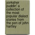 Yorksher Puddin' A Collection of the Most Popular Dialect Stories from the Pen of John Hartley