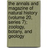 the Annals and Magazine of Natural History (Volume 20, Series 7); Zoology, Botany, and Geology door General Books