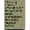 Über C. G. Cobets Emendationen Der Attischen Redner: Insbesondere Des Isaios (German Edition) door Maximilian Wilibald Roeder Otto