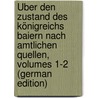 Über Den Zustand Des Königreichs Baiern Nach Amtlichen Quellen, Volumes 1-2 (German Edition) door Rudhart Ignaz