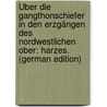 Über Die Gangthonschiefer in Den Erzgängen Des Nordwestlichen Ober: harzes. (German Edition) by Gericke Curt