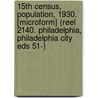 15th Census, Population, 1930. [Microform] (Reel 2140. Philadelphia, Philadelphia City Eds 51-) by U.S. Census Bureau