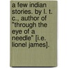 A Few Indian Stories. By L. T. C., author of "Through the Eye of a Needle" [i.e. Lionel James]. door L.C.