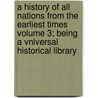 A History of All Nations from the Earliest Times Volume 3; Being a Vniversal Historical Library door John Henry Wright