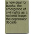 A New Deal for Blacks: The Emergence of Civil Rights as a National Issue: The Depression Decade