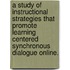 A Study of Instructional Strategies That Promote Learning Centered Synchronous Dialogue Online.