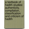 A Textbook Of Hadith Studies: Authenticity, Compilation, Classification And Criticism Of Hadith by Mohammad Hashim Kamali