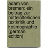 Adam Von Bremen: Ein Beitrag Zur Mittelalterlichen Textkritik Und Kosmographie (German Edition) by Wilhelm Kohlmann Philipp