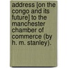 Address [on the Congo and its Future] to the Manchester Chamber of Commerce (by H. M. Stanley). by Henry Morton Stanley