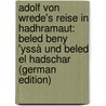 Adolf Von Wrede's Reise In Hadhramaut: Beled Beny 'yssà Und Beled El Hadschar (German Edition) by Von Wrede Adolf