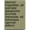 Aeschyli Tragoediae, Ad Exemplar Glasguense Accurate Expressae. Ed. Stereotypa (German Edition) door Thomas George Aeschylus