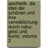 Aesthetik. Die Idee Der Schönen Und Ihre Verwäklichung Durch Natur, Geist Und Kunst, Volume 2 by Moriz Carriere