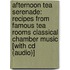Afternoon Tea Serenade: Recipes From Famous Tea Rooms Classical Chamber Music [with Cd (audio)]