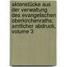 Aktenstücke Aus Der Verwaltung Des Evangelischen Oberkirchenraths: Amtlicher Abdruck, Volume 3 by Evangelische Kirche Der Altpreußischen Union Oberkirchenrat