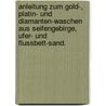 Anleitung zum Gold-, Platin- und Diamanten-Waschen aus Seifengebirge, Ufer- und Flussbett-Sand. door Carl Michael Zerrenner