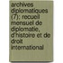 Archives Diplomatiques (7); Recueil Mensuel de Diplomatie, D'Histoire Et de Droit International