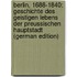 Berlin, 1688-1840: Geschichte Des Geistigen Lebens Der Preussischen Hauptstadt (German Edition)
