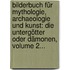 Bilderbuch Für Mythologie, Archaeologie Und Kunst: Die Untergötter Oder Dämonen, Volume 2...