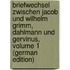 Briefwechsel Zwischen Jacob Und Wilhelm Grimm, Dahlmann Und Gervinus, Volume 1 (German Edition)
