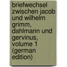 Briefwechsel Zwischen Jacob Und Wilhelm Grimm, Dahlmann Und Gervinus, Volume 1 (German Edition) door Grimm Wilhelm